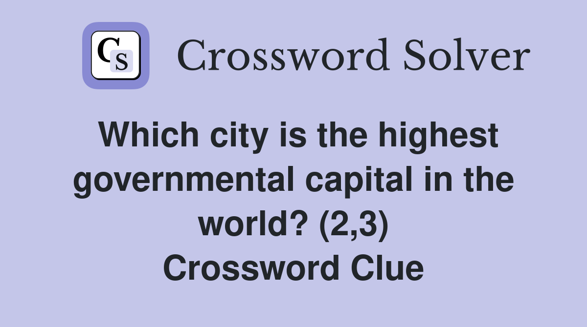 Which city is the highest governmental capital in the world? (2,3) Crossword Clue