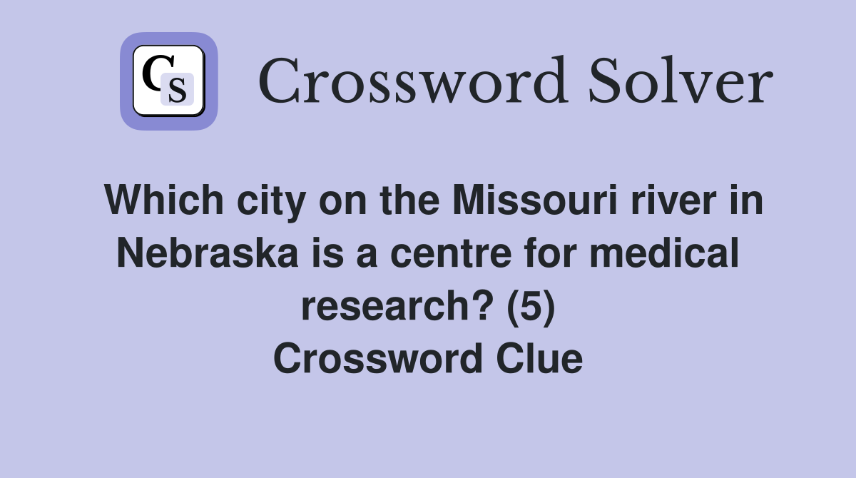 Which city on the Missouri river in Nebraska is a centre for medical research? (5) Crossword Clue