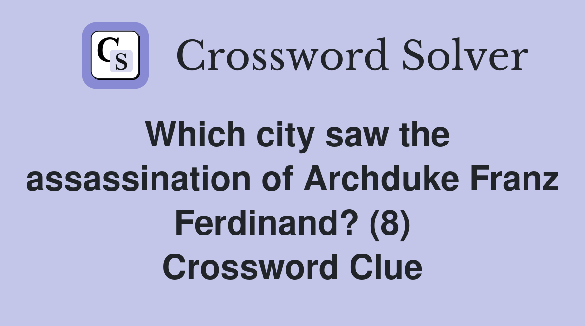 Which city saw the assassination of Archduke Franz Ferdinand? (8) Crossword Clue