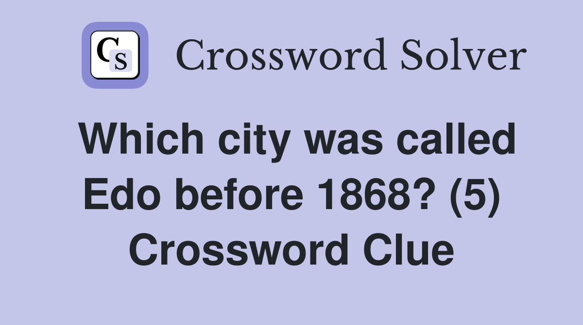 Which city was called Edo before 1868? (5) Crossword Clue