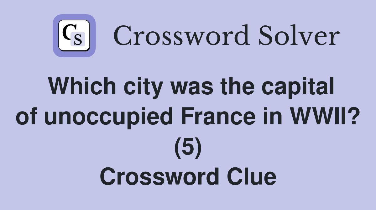 Which city was the capital of unoccupied France in WWII? (5) Crossword Clue