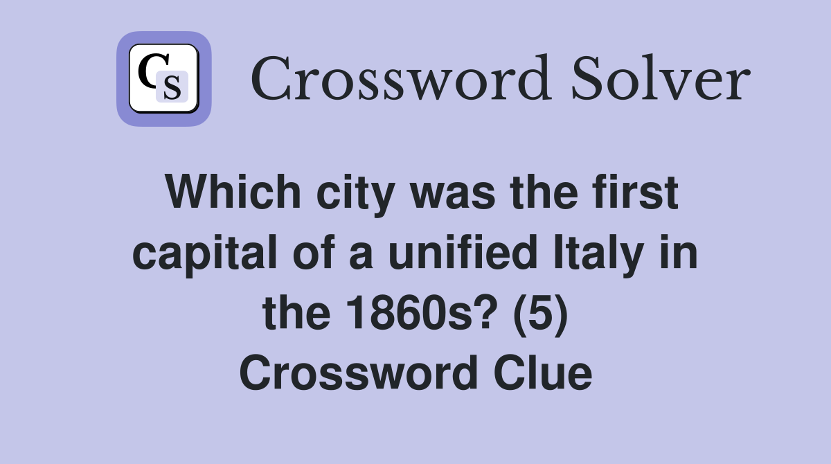 Which city was the first capital of a unified Italy in the 1860s? (5) Crossword Clue