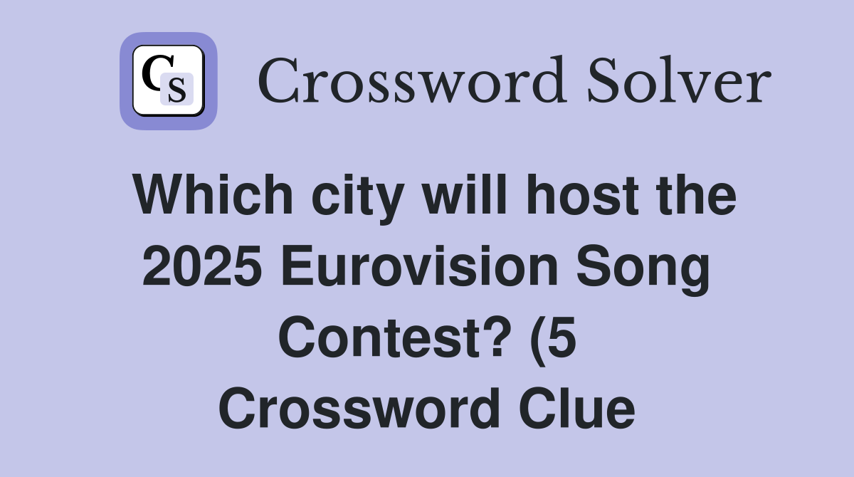 Which city will host the 2025 Eurovision Song Contest? (5) Crossword Which city will host the 2025 Eurovision Song Contest? (5) Crossword