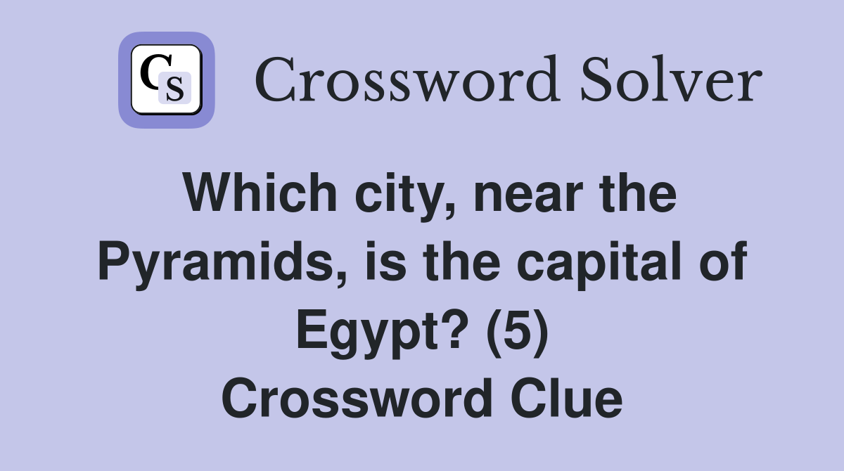 Which city, near the Pyramids, is the capital of Egypt? (5) Crossword Clue
