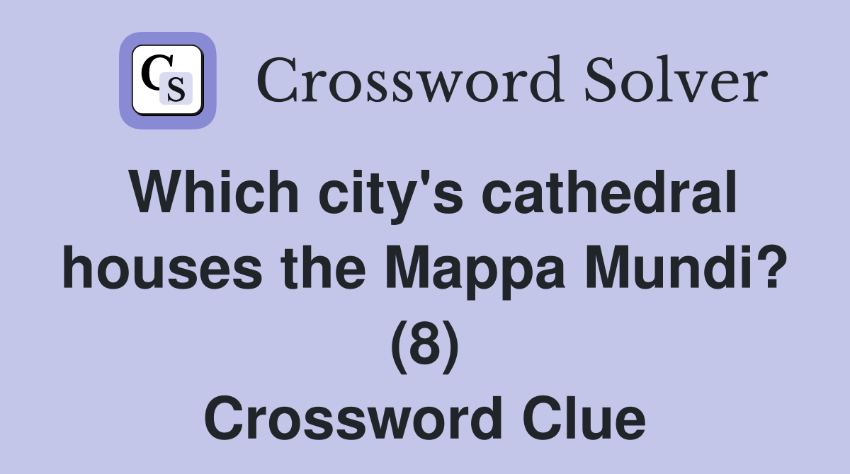 Which city's cathedral houses the Mappa Mundi? (8) Crossword Clue
