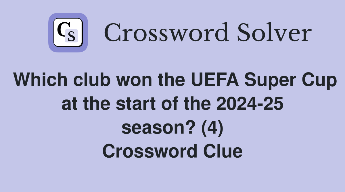 Which club won the UEFA Super Cup at the start of the 2024-25 season? (4) Crossword Clue