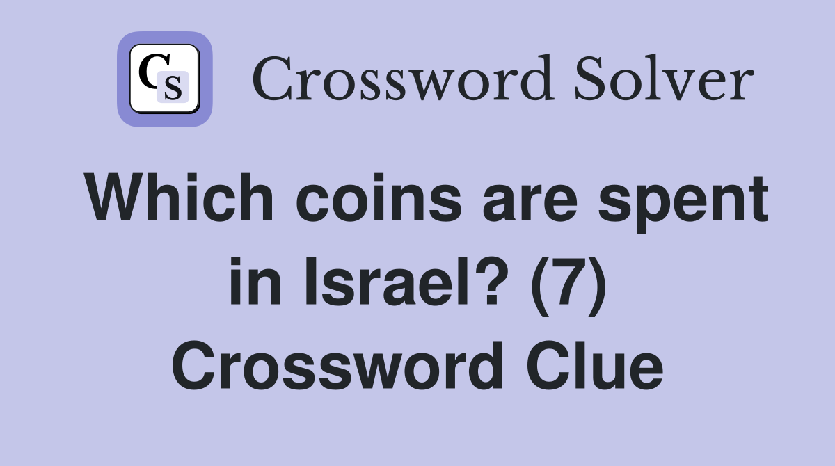 Which coins are spent in Israel? (7) Crossword Clue
