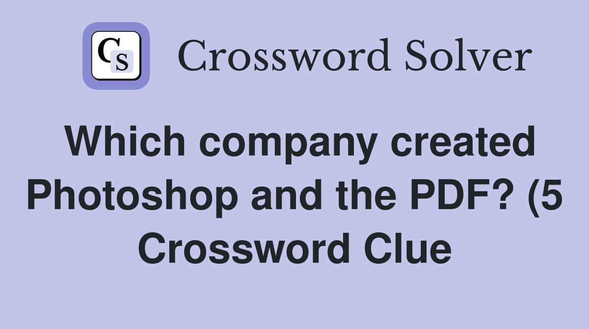 Which company created Photoshop and the PDF? (5) Crossword Clue Which company created Photoshop and the PDF? (5) Crossword Clue