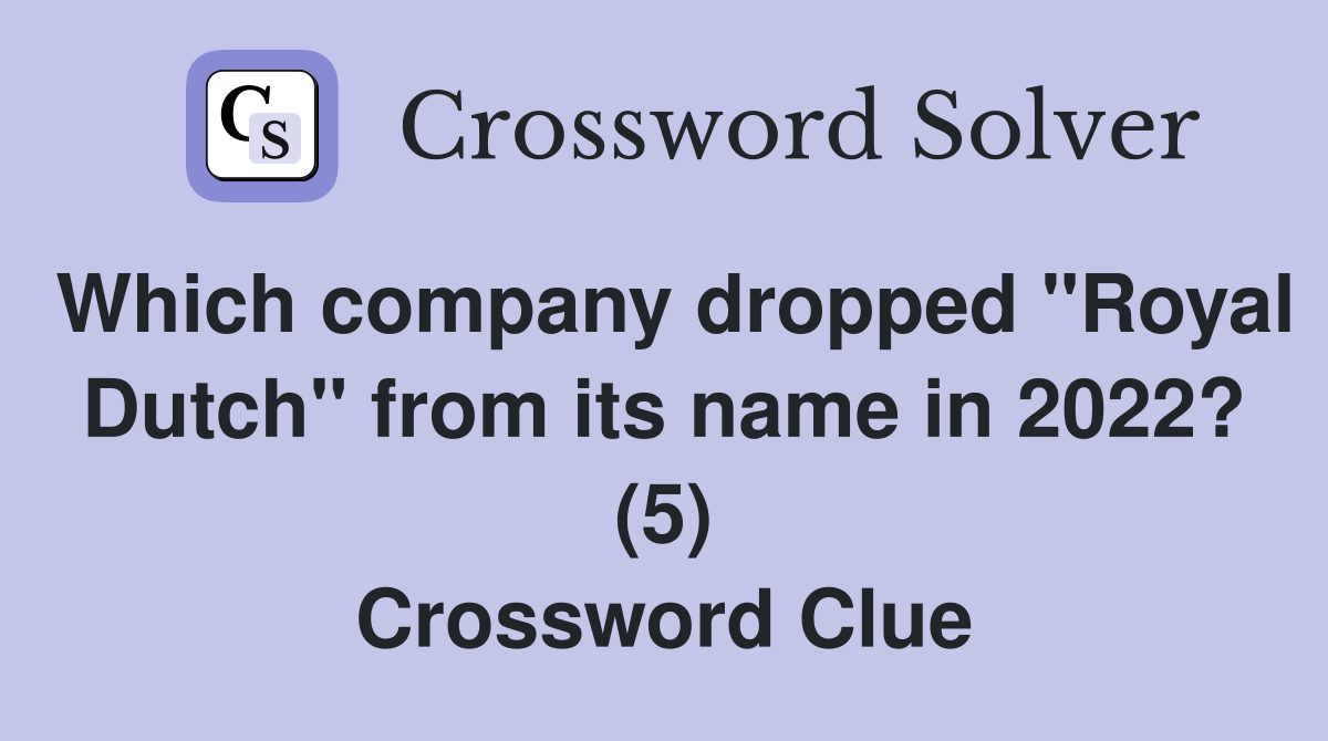 Which company dropped "Royal Dutch" from its name in 2022? (5) Crossword Clue