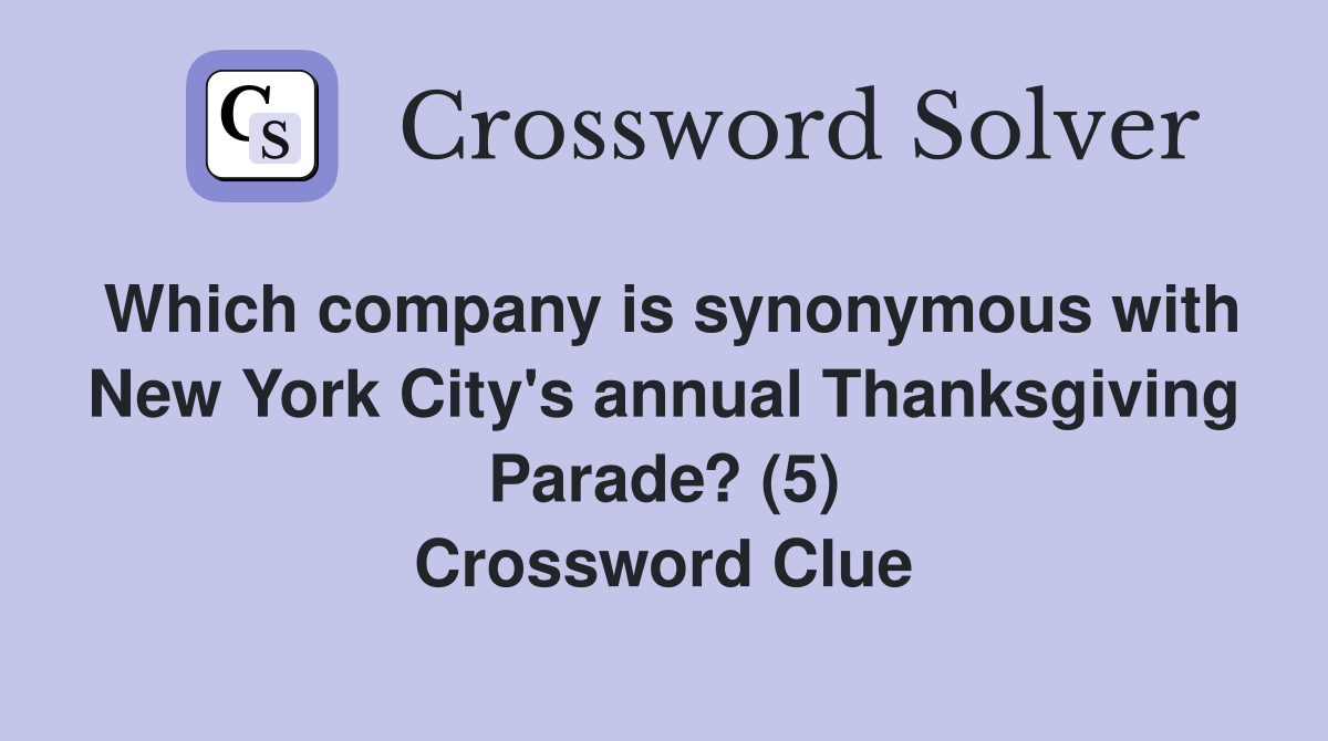 Which company is synonymous with New York City's annual Thanksgiving Parade? (5) Crossword Clue