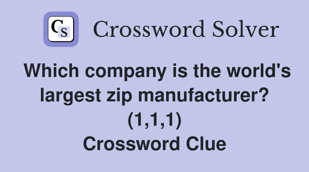 Which company is the world's largest zip manufacturer? (1,1,1) Crossword Clue