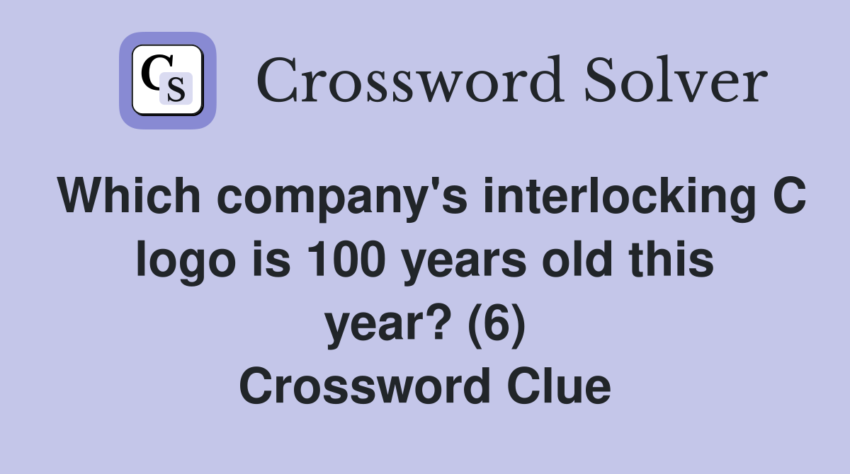 Which company's interlocking C logo is 100 years old this year? (6) Crossword Clue