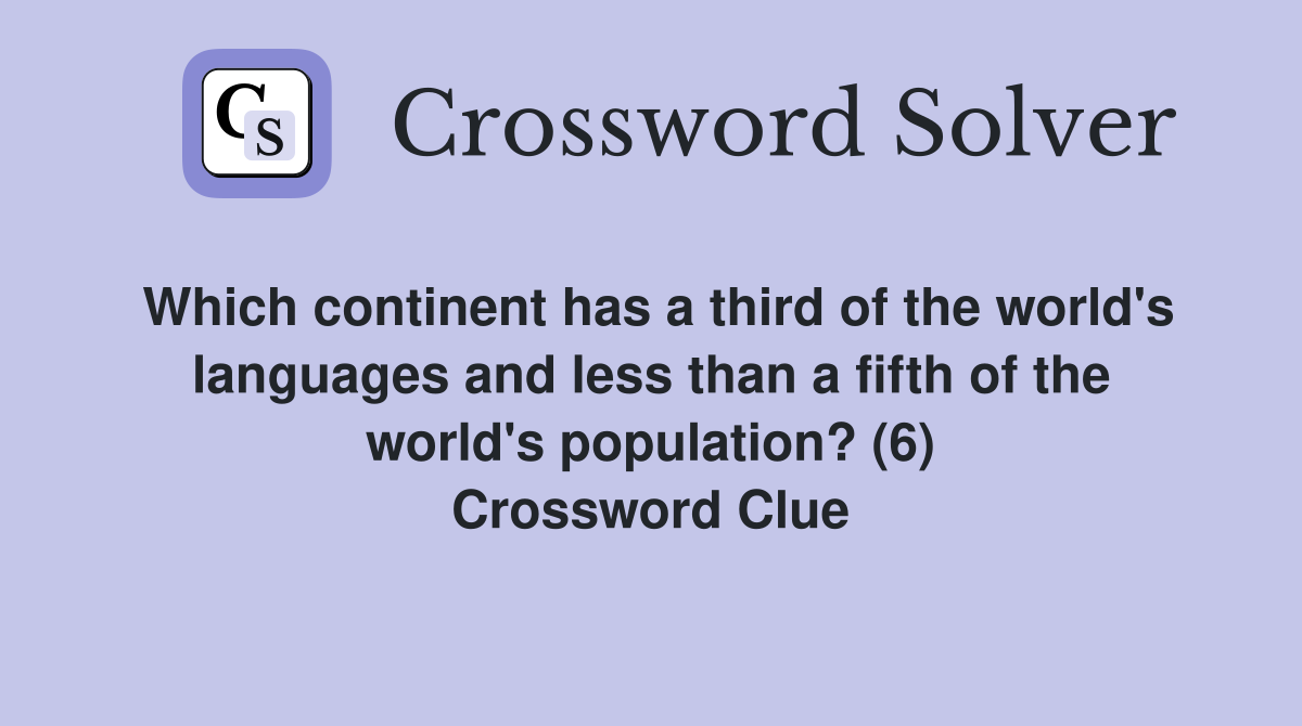 Which continent has a third of the world's languages and less than a fifth of the world's population? (6) Crossword Clue