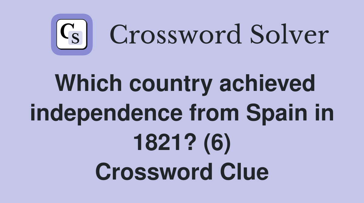 Which country achieved independence from Spain in 1821? (6) Crossword Clue