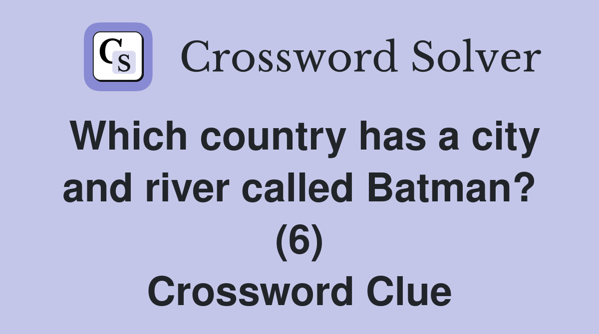 Which country has a city and river called Batman? (6) Crossword Clue