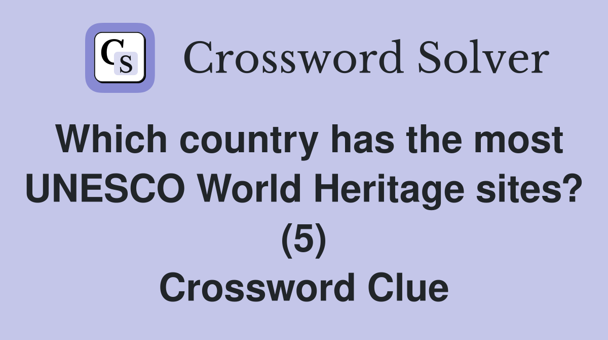 Which country has the most UNESCO World Heritage sites? (5) Crossword Clue