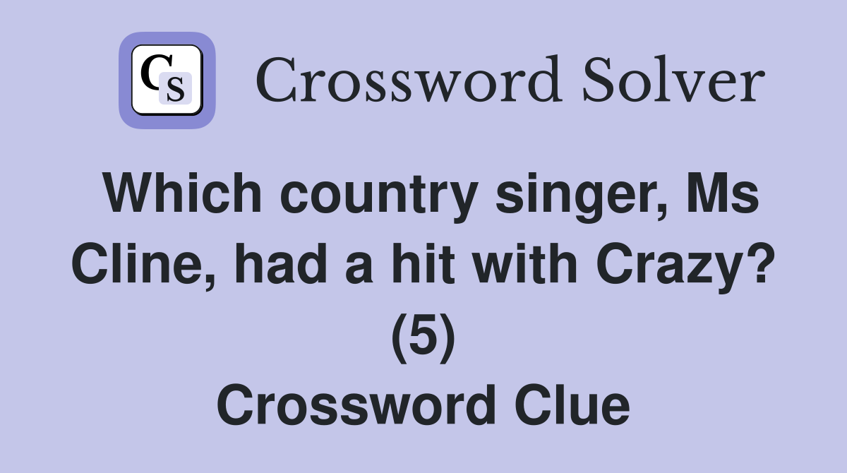 Which country singer, Ms Cline, had a hit with Crazy? (5) Crossword Clue