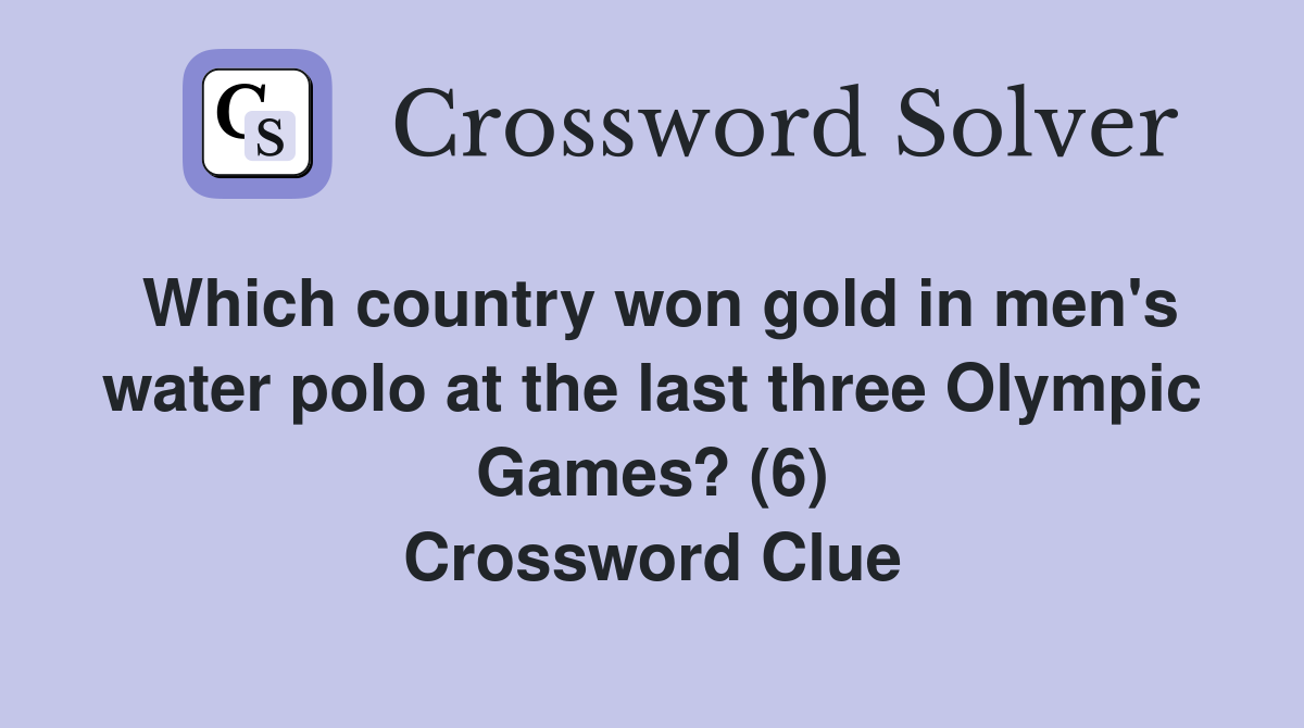 Which country won gold in men's water polo at the last three Olympic Games? (6) Crossword Clue