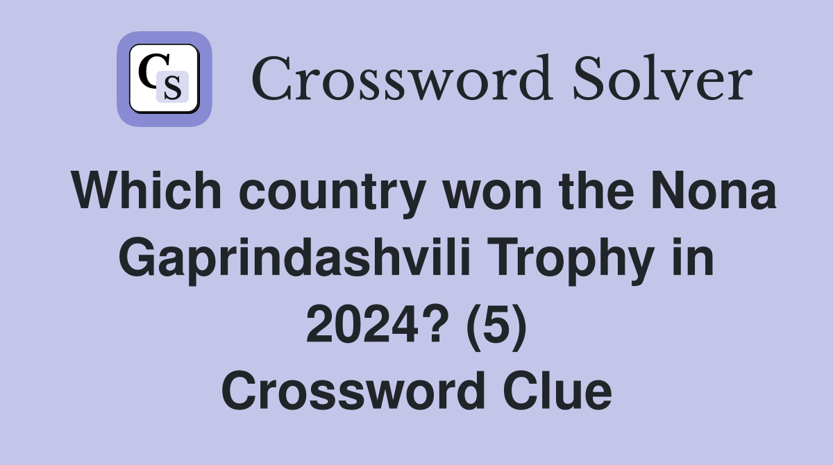 Which country won the Nona Gaprindashvili Trophy in 2024? (5) Crossword Clue