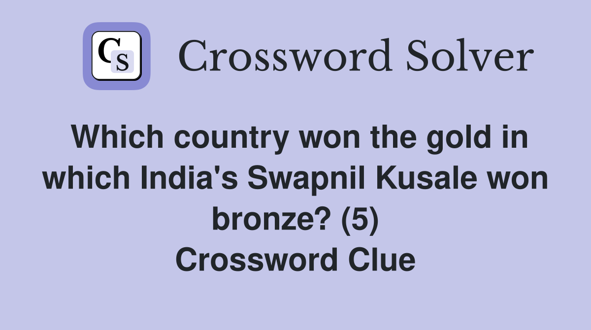 Which country won the gold in which India's Swapnil Kusale won bronze? (5) Crossword Clue