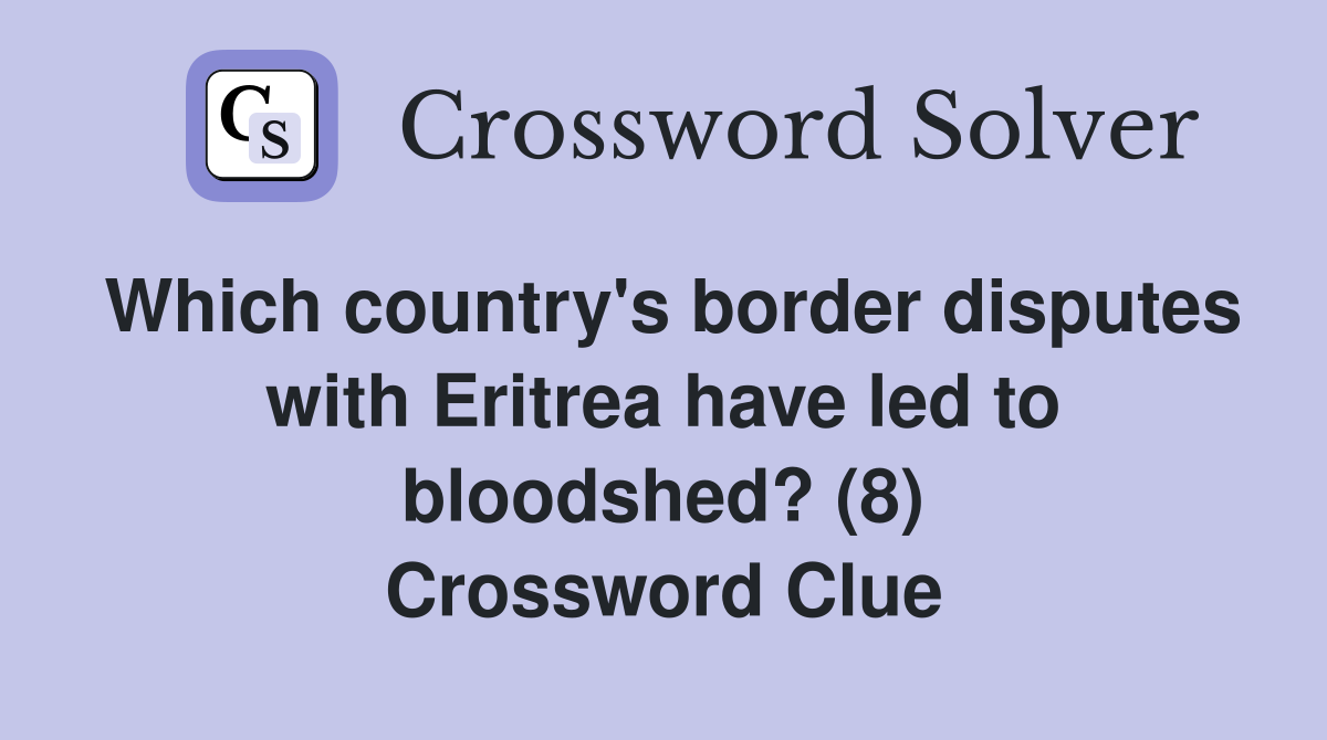 Which country's border disputes with Eritrea have led to bloodshed? (8) Crossword Clue