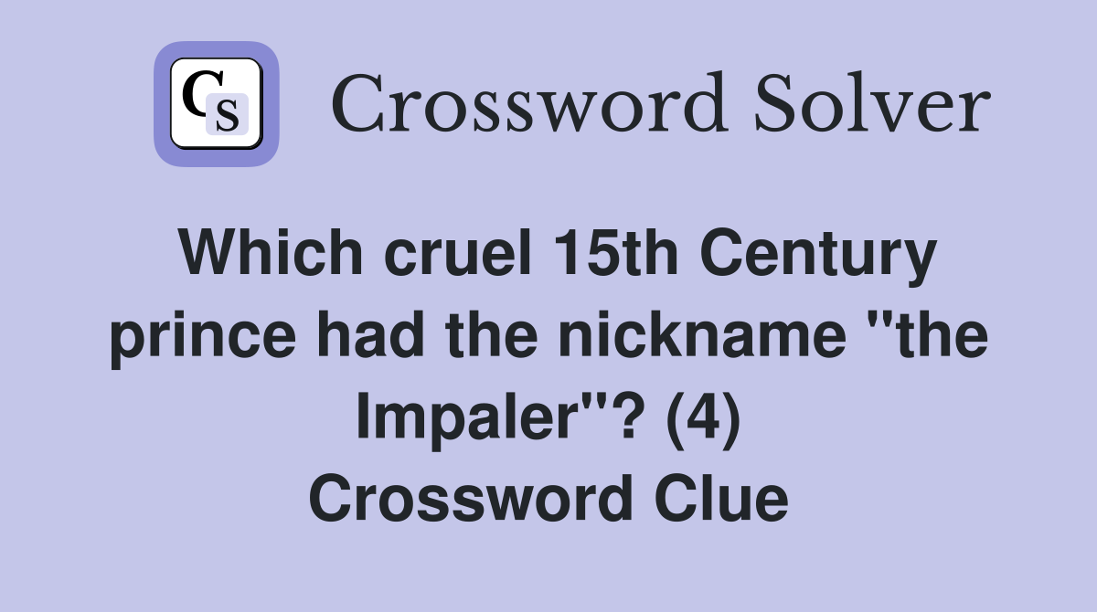 Which cruel 15th Century prince had the nickname "the Impaler"? (4) Crossword Clue