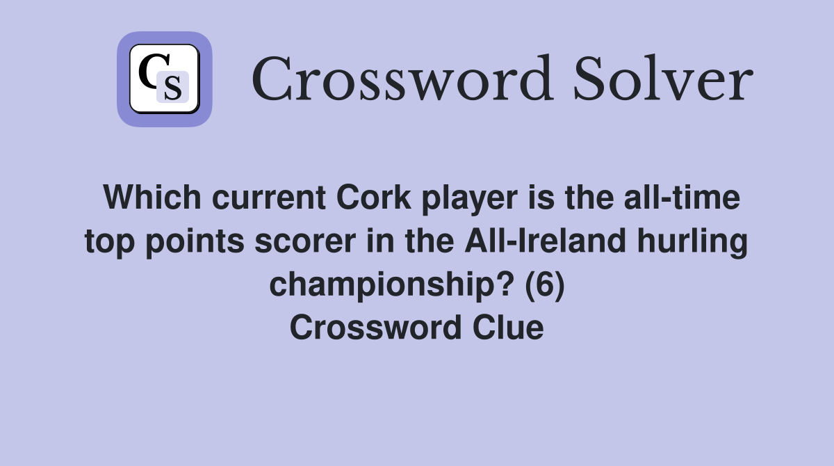 Which current Cork player is the all-time top points scorer in the All-Ireland hurling championship? (6) Crossword Clue
