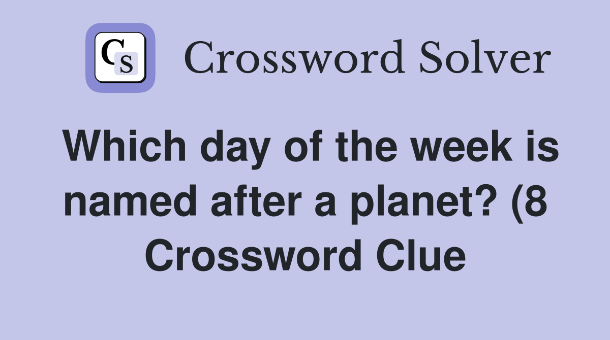 Which day of the week is named after a planet? (8) Crossword Clue Which day of the week is named after a planet? (8) Crossword Clue