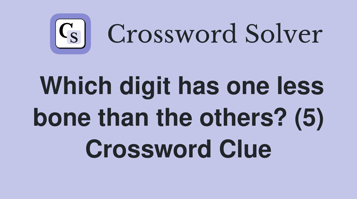 Which digit has one less bone than the others? (5) Crossword Clue
