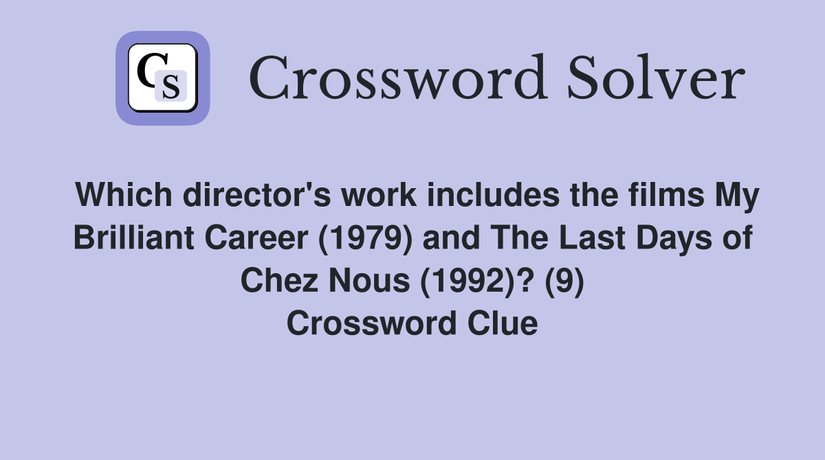 Which director's work includes the films My Brilliant Career (1979) and The Last Days of Chez Nous (1992)? (9) Crossword Clue