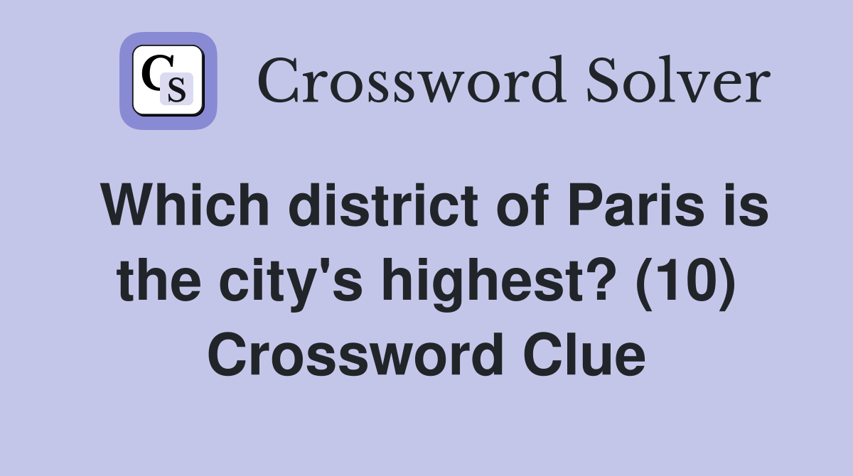 Which district of Paris is the city's highest? (10) Crossword Clue