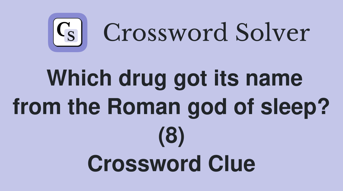 Which drug got its name from the Roman god of sleep? (8) Crossword Clue