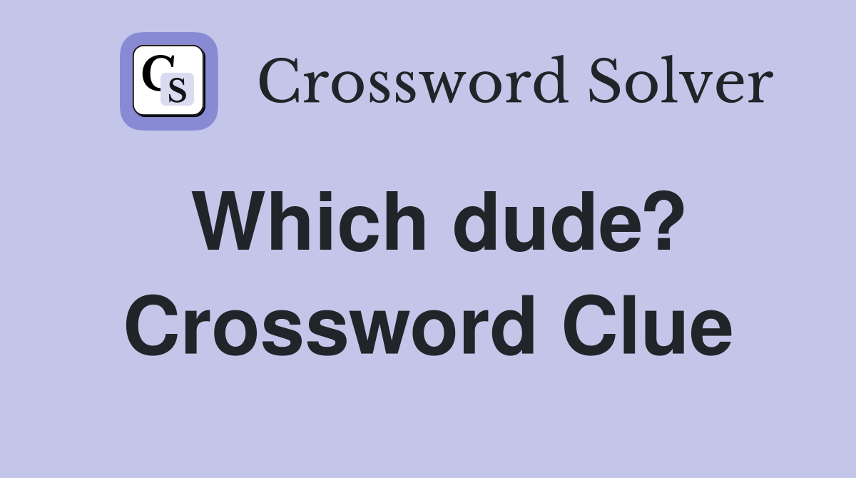Which dude? Crossword Clue