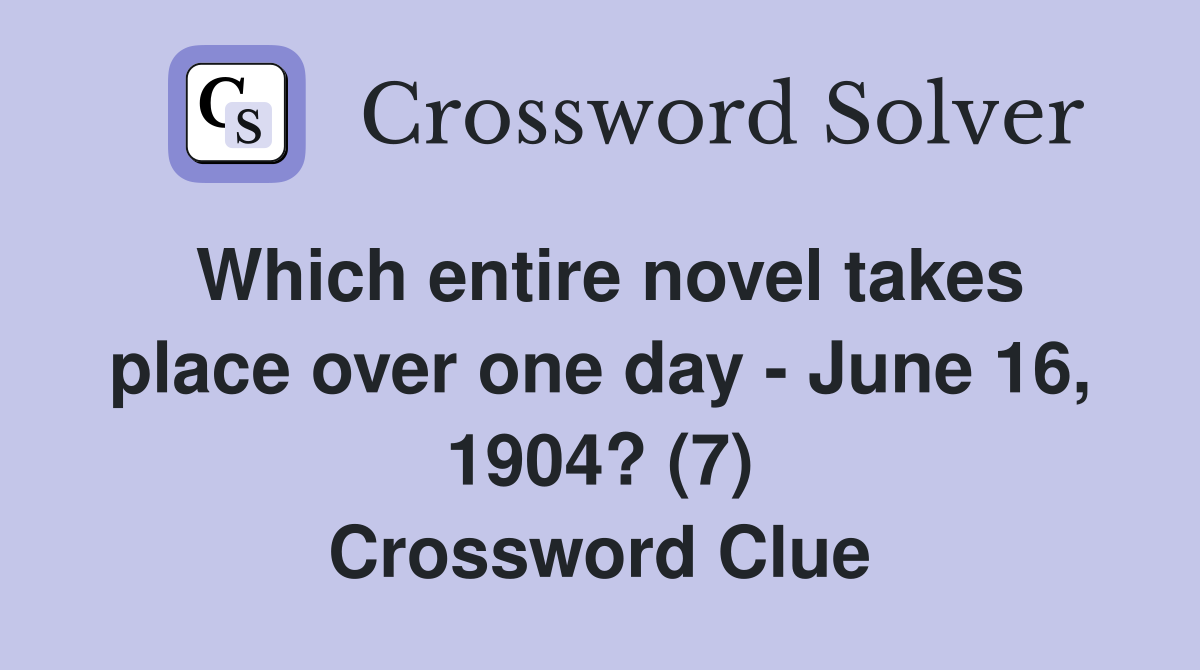 Which entire novel takes place over one day - June 16, 1904? (7) Crossword Clue