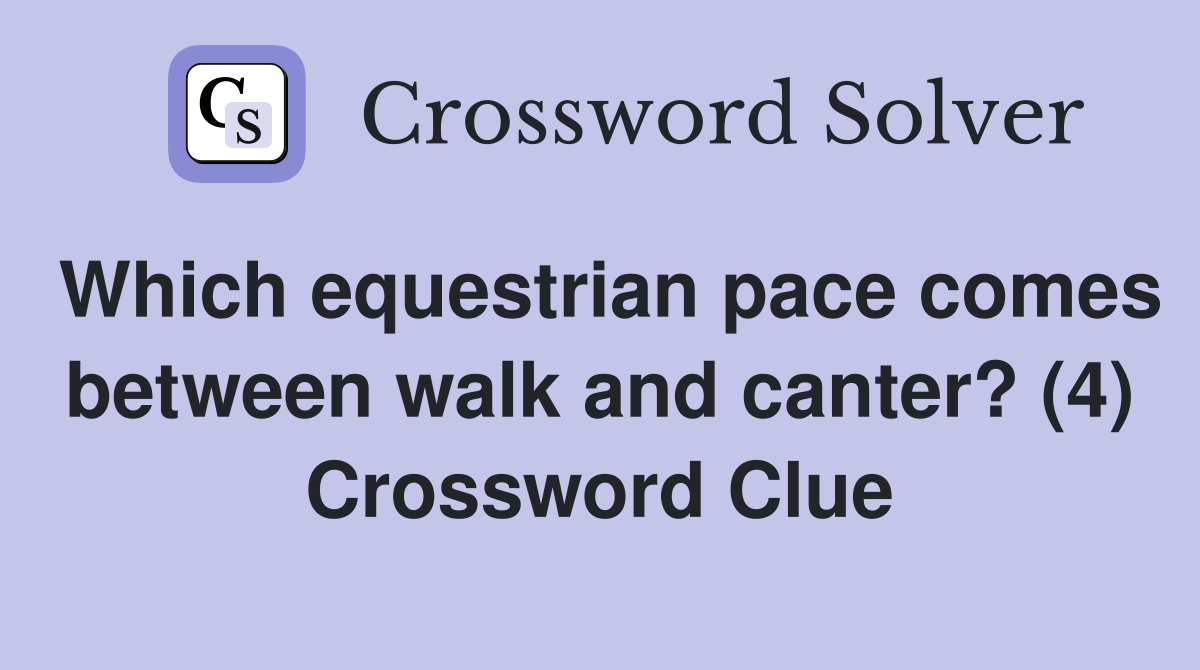 Which equestrian pace comes between walk and canter? (4) Crossword Clue