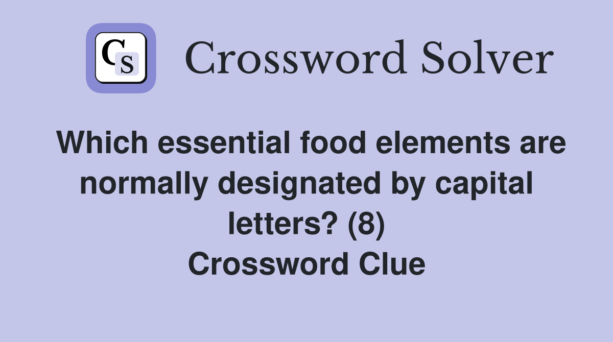 Which essential food elements are normally designated by capital letters? (8) Crossword Clue