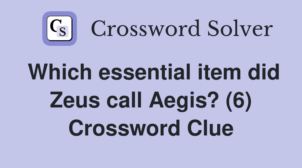 Which essential item did Zeus call Aegis? (6) Crossword Clue