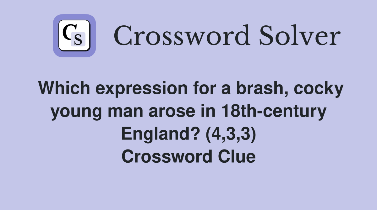 Which expression for a brash, cocky young man arose in 18th-century England? (4,3,3) Crossword Clue
