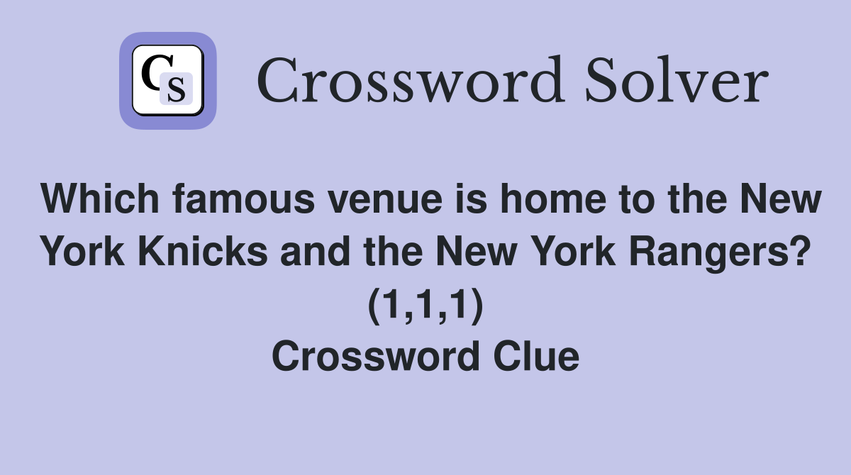 Which famous venue is home to the New York Knicks and the New York Rangers? (1,1,1) Crossword Clue
