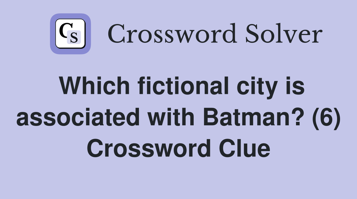 Which fictional city is associated with Batman? (6) Crossword Clue