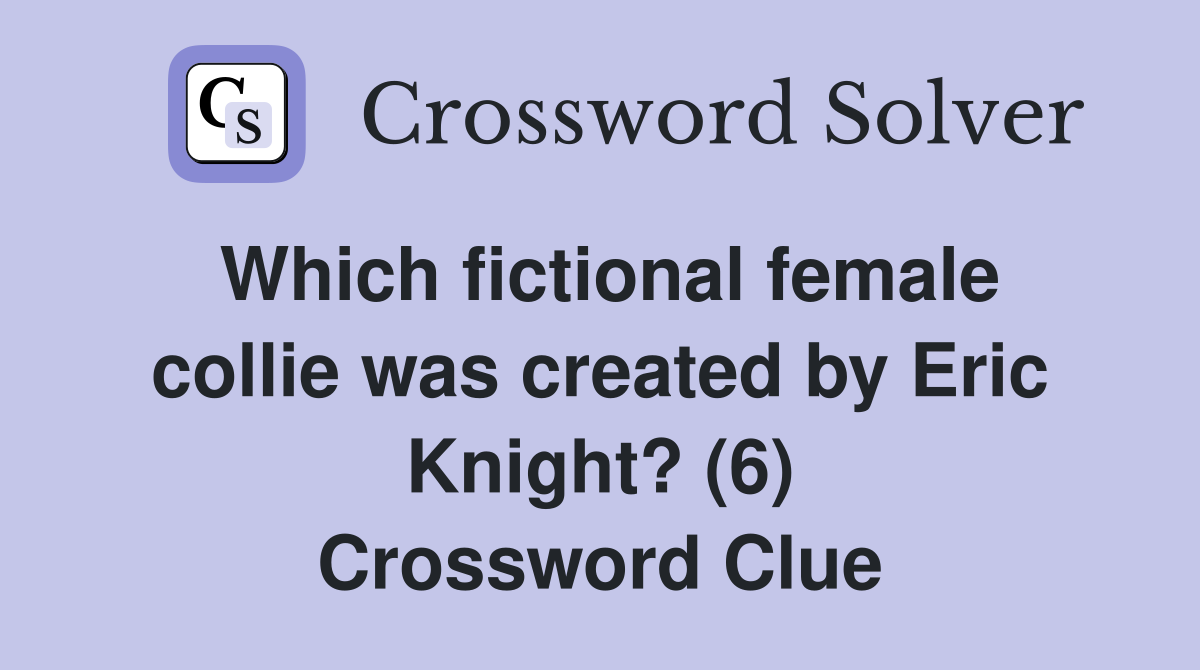 Which fictional female collie was created by Eric Knight? (6) Crossword Clue