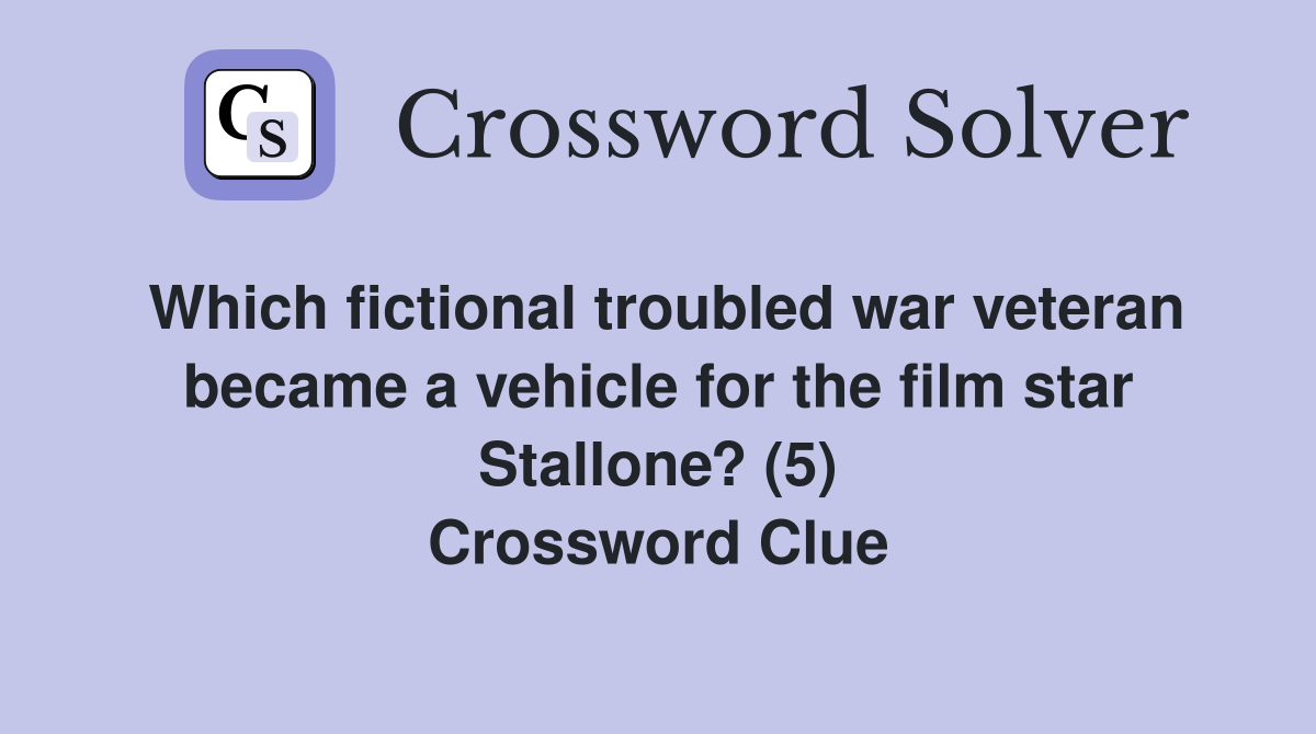 Which fictional troubled war veteran became a vehicle for the film star Stallone? (5) Crossword Clue