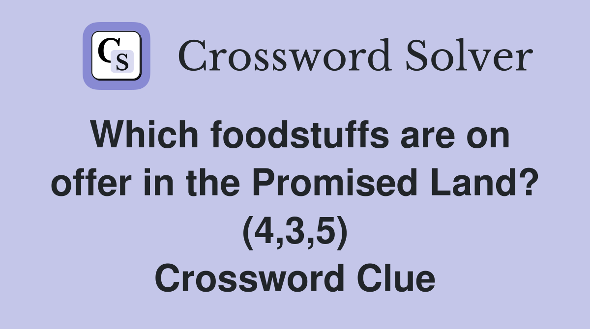 Which foodstuffs are on offer in the Promised Land? (4,3,5) Crossword Clue