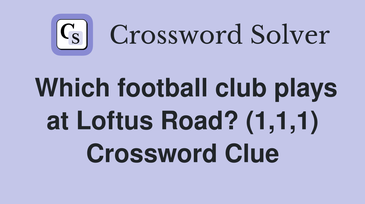 Which football club plays at Loftus Road? (1,1,1) Crossword Clue