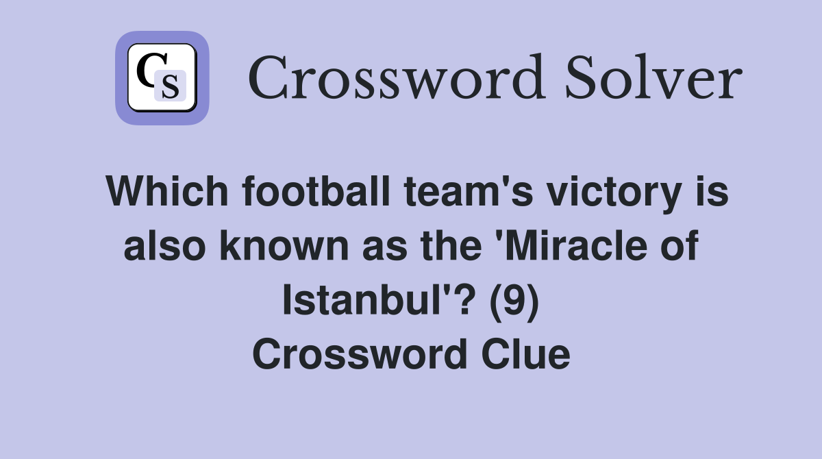 Which football team's victory is also known as the 'Miracle of Istanbul'? (9) Crossword Clue