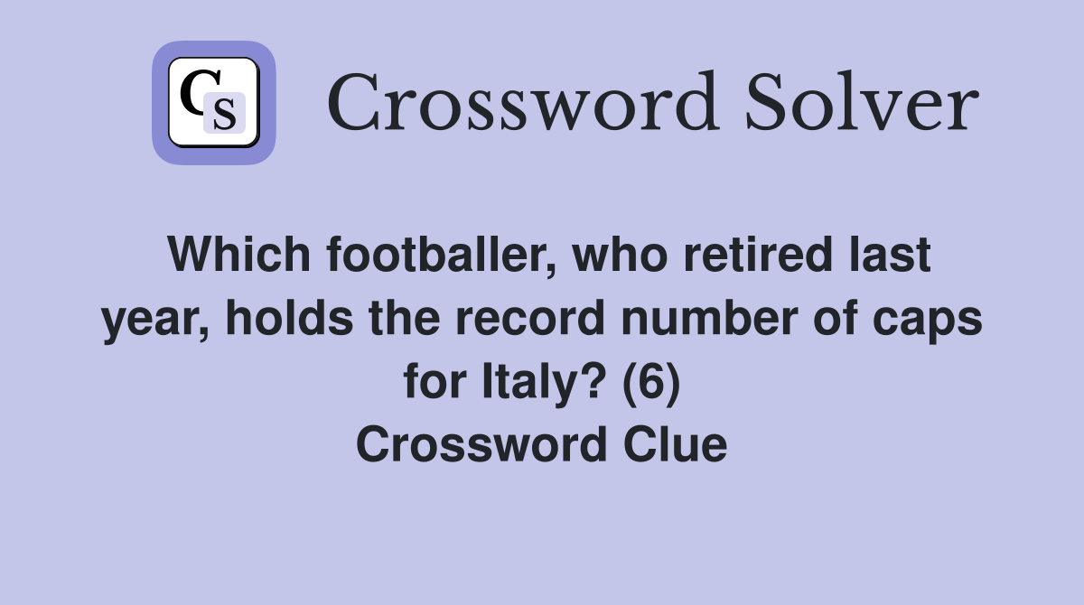 Which footballer, who retired last year, holds the record number of caps for Italy? (6) Crossword Clue