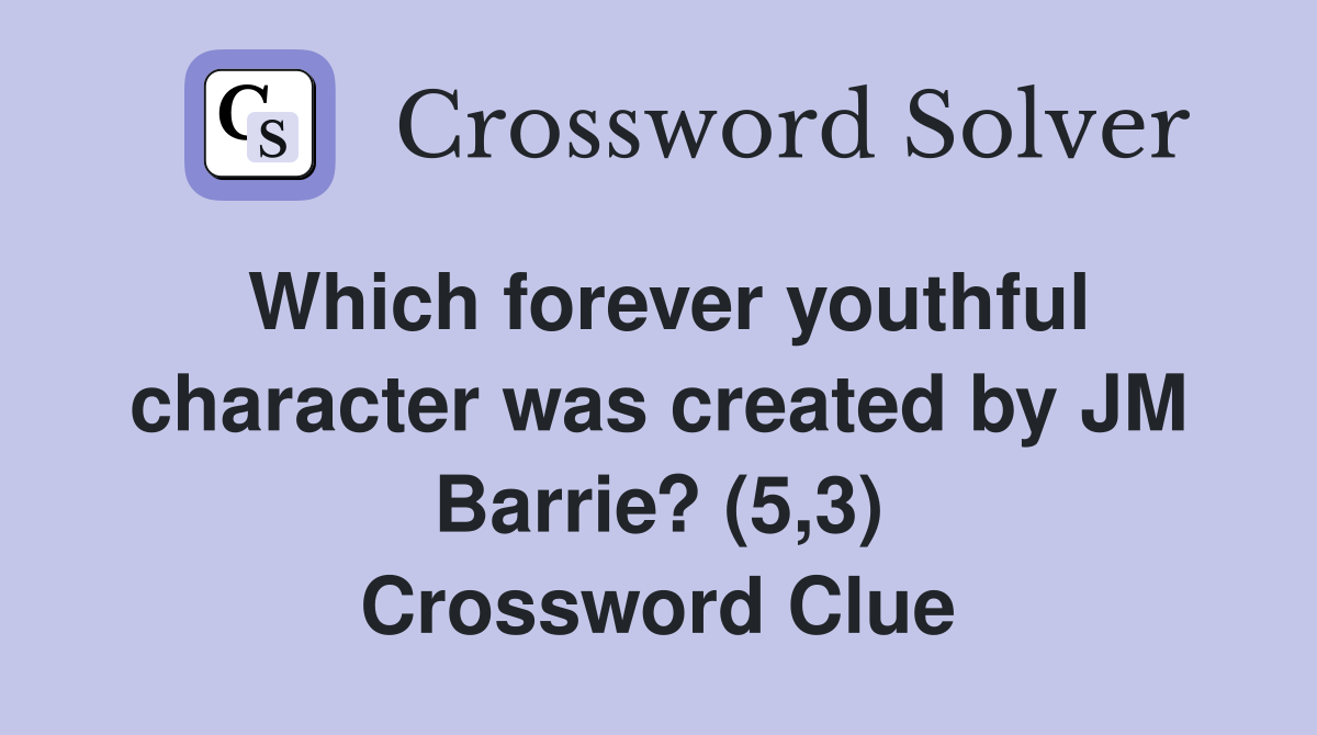 Which forever youthful character was created by JM Barrie? (5,3) Crossword Clue