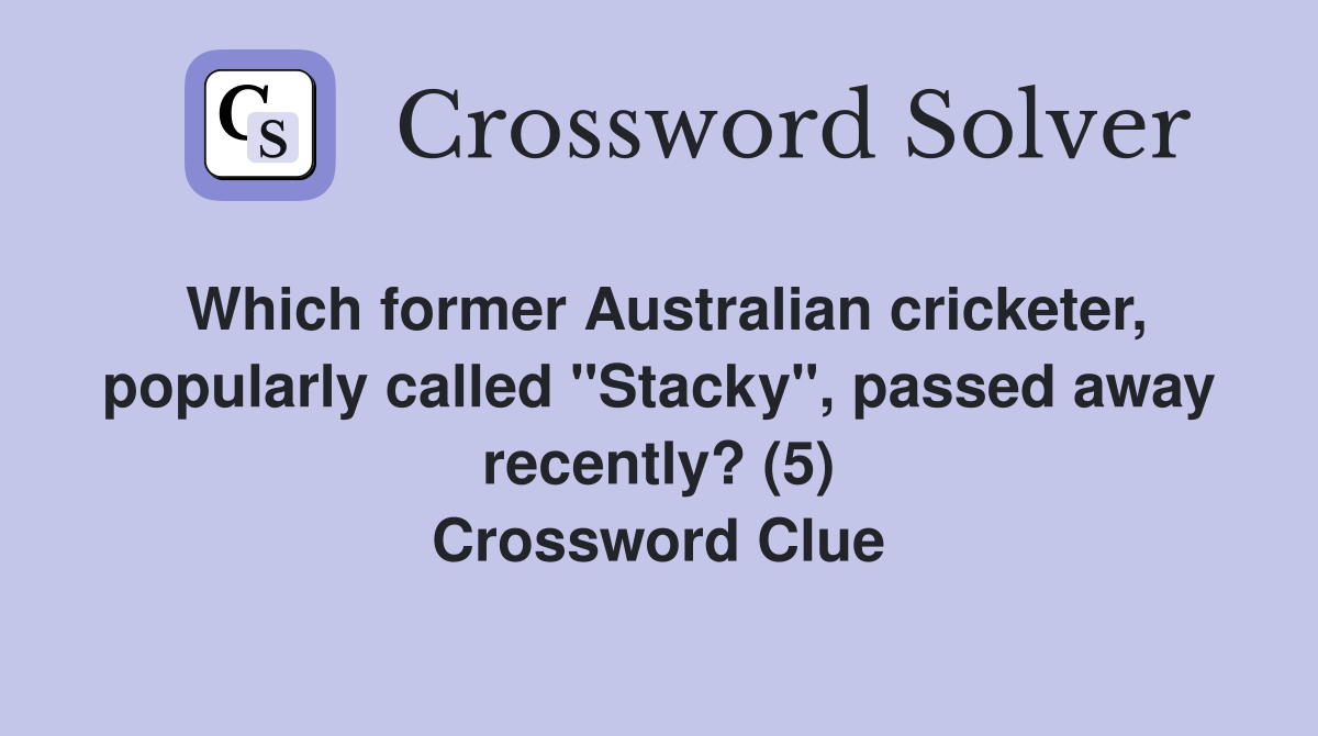 Which former Australian cricketer, popularly called "Stacky", passed away recently? (5) Crossword Clue