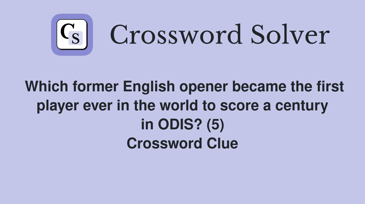 Which former English opener became the first player ever in the world to score a century in ODIS? (5) Crossword Clue