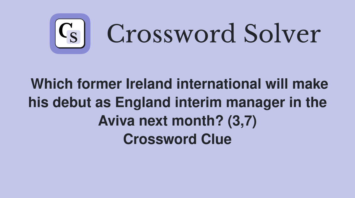 Which former Ireland international will make his debut as England interim manager in the Aviva next month? (3,7) Crossword Clue